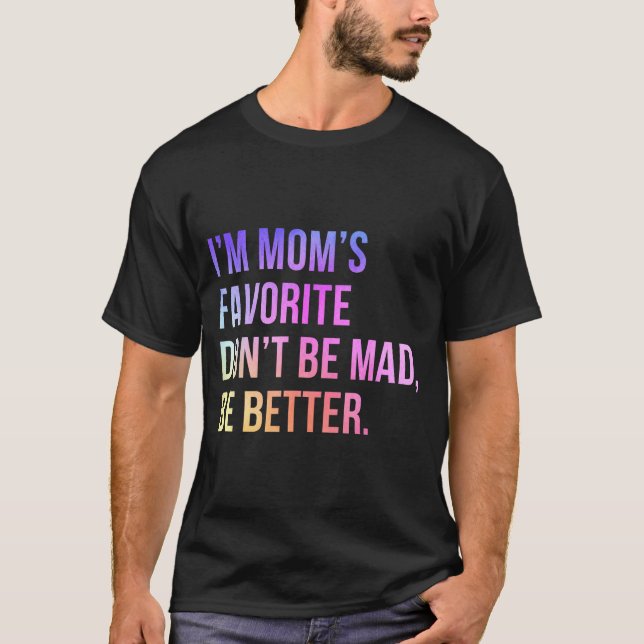 I'm Mom's Favorite Don't Be Mad Better Funny Sibli T-Shirt (Front)
