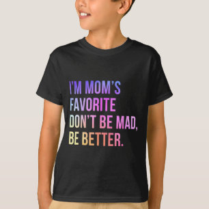 I'm Mom's Favorite Don't Be Mad Better Funny Sibli T-Shirt