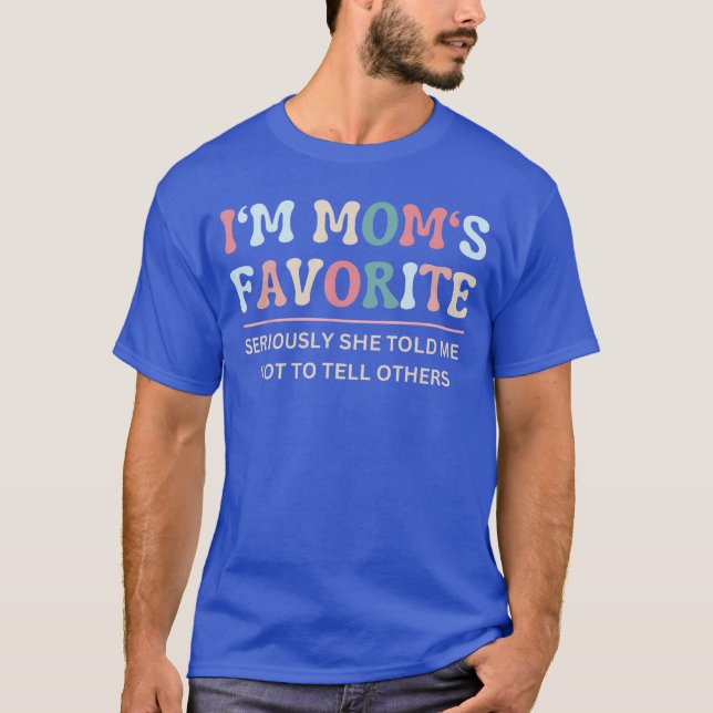 Im Moms Favorite Seriously Sheold Me Notoell Funny T-Shirt (Front)