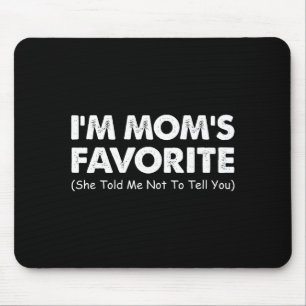 I'm Mom's Favorite She Told Me Not To Tell You Mouse Pad