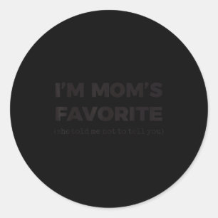 Im Moms Favorite She Told Me Not To Tell You Son D Classic Round Sticker