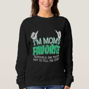 I'm Mom's Favourite Seriously She Told Me Not To T Sweatshirt
