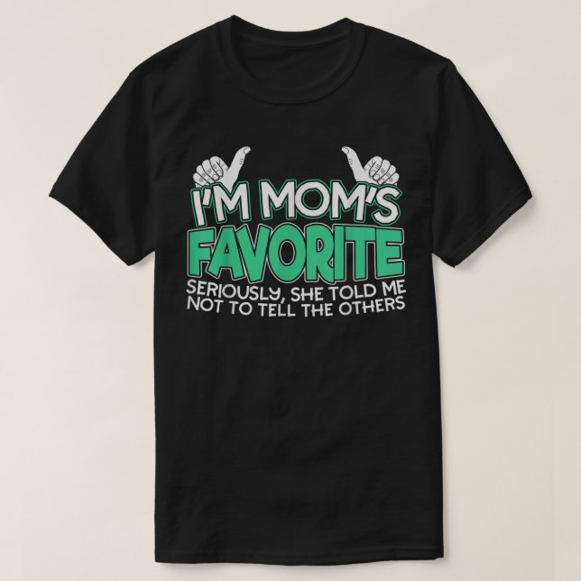 I'm Mom's Favourite Seriously She Told me Not To T T-Shirt (Design Front)