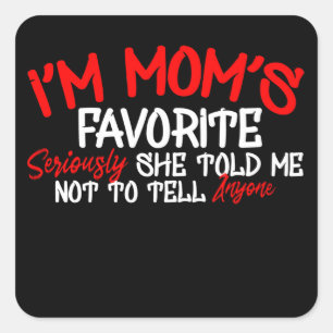 i'm Mom's Favourite Seriously she Told me not toTe Square Sticker