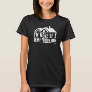 I'm More Of A Broke Person Now Homeowner T-Shirt