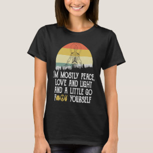 I'm Mostly Peace Love And Light And A Little Go Yo T-Shirt