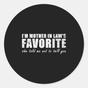 I'm Mother In Law's Favorite She Told Me Not To Te Classic Round Sticker