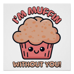 I'm Muffin Without You! Cute Muffin Cartoon Poster
