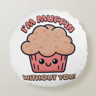 I'm Muffin Without You! Cute Muffin Cartoon Round Pillow