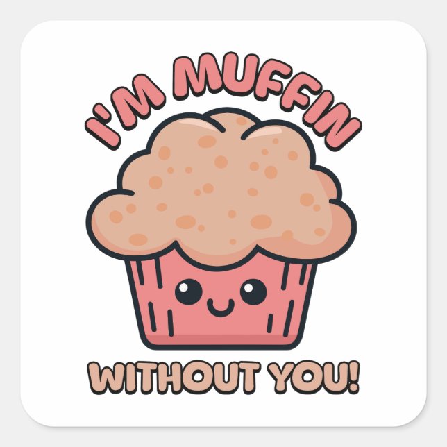 I'm Muffin Without You! Cute Muffin Pun Square Sticker (Front)