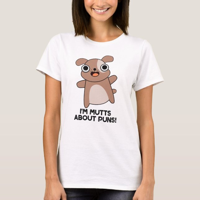 I'm Mutts About Puns Funny Dog Pun  T-Shirt (Front)