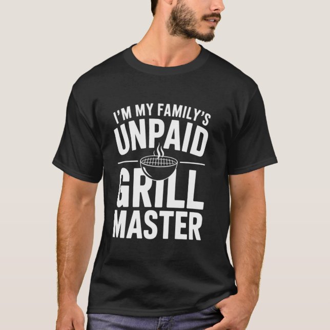I'm My Family's Unpaid Grill Master u2013 Funny BB T-Shirt (Front)