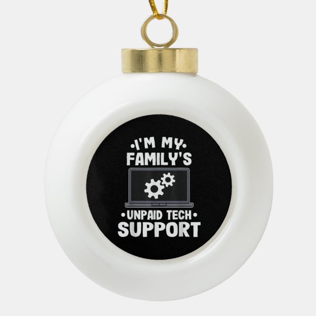 I'm My Family's Unpaid Tech Support Funny Computer Ceramic Ball Christmas Ornament (Front)