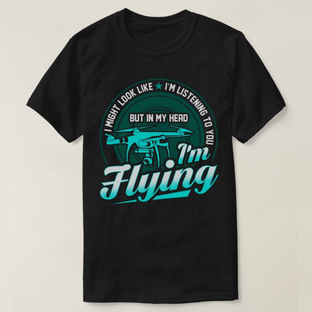 Im My Head Im Flying My Drone T-Shirt (Design Front)