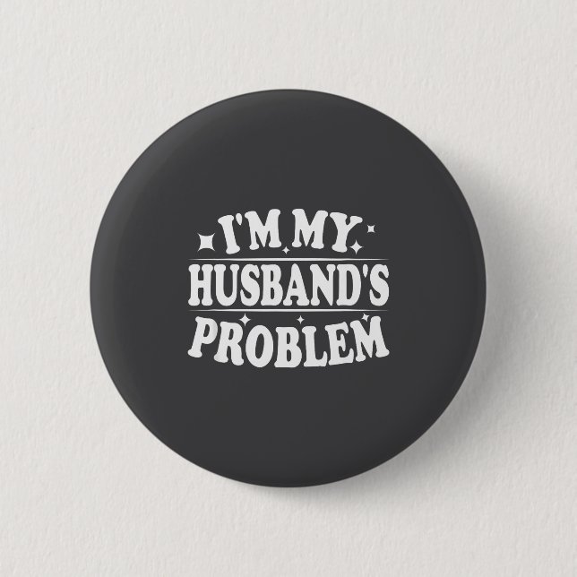 I'm My Husband's Problem Funny Wife Humor Quote  2 Inch Round Button (Front)
