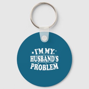 I'm My Husband's Problem Funny Wife Humor Quote  Keychain