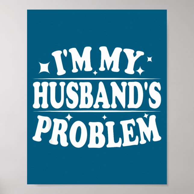 I'm My Husband's Problem Funny Wife Humor Quote  Poster (Front)