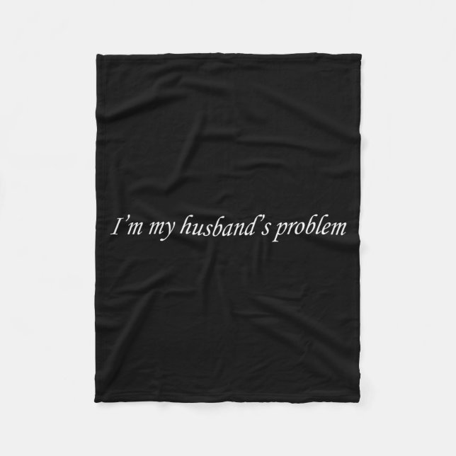 I'm My Husband's Problem Funny Wife Saying Couple  Fleece Blanket (Front)