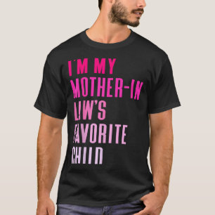 I'm My Mother In Law's Favorite Child Daughter In T-Shirt
