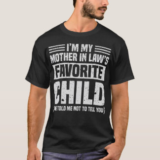 I'M My Mother In Law's Favourite Child - Funny Son T-Shirt