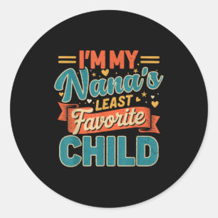 I'm My Nana's Least Favorite Child Funny Parent Fa Classic Round Sticker