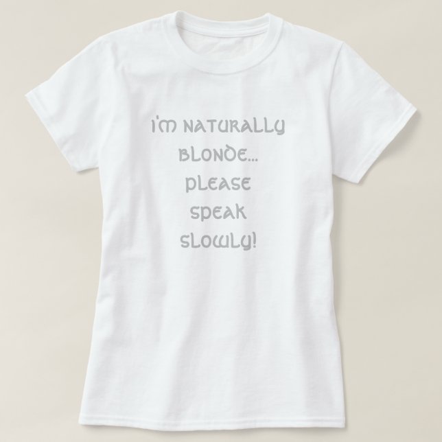 i'm naturally blond... please speak slowly! T-Shi T-Shirt (Design Front)