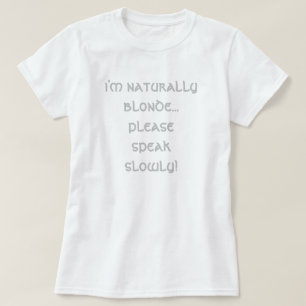i'm naturally blonde... please speak slowly! T-Shi T-Shirt