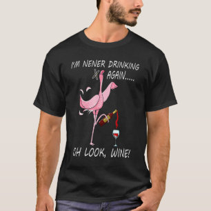 Im Never Drinking Again Oh Look Wine Flamingo T-Shirt