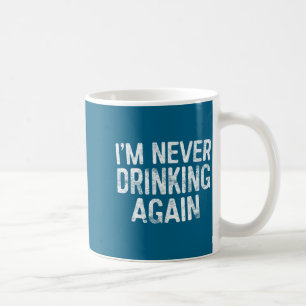 I'm Never Drinking Again Shirt Funny Men Women Dri Coffee Mug
