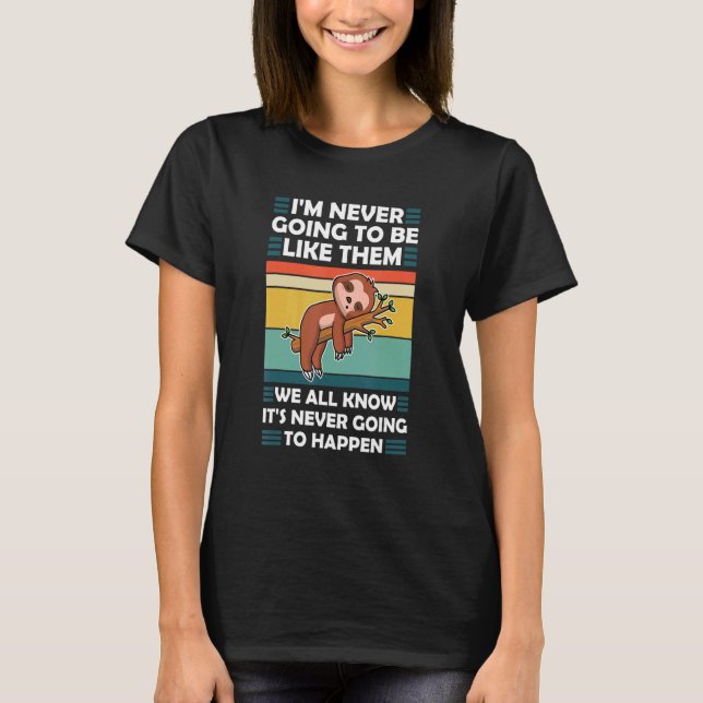 I'm Never Going Be Like Them We All Know Sloth Ani T-Shirt (Front)