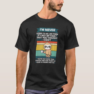 I'm Never Going To Be Like Them Sloth Animal Lazy  T-Shirt