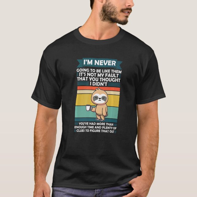 I'm Never Going To Be Like Them Sloth Animal Lazy  T-Shirt (Front)