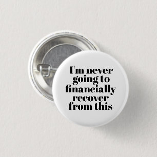 "I'm never going to financially recover from this" 1 Inch Round Button