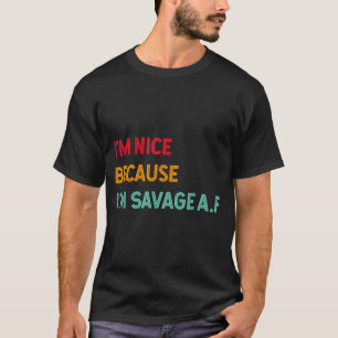 I'm Nice Because I'm Savage Af Funny Quote T-Shirt