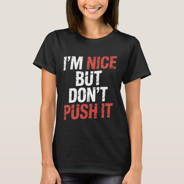 I'm Nice But Don't Push It Sassy Attitude Personal T-Shirt (Front)