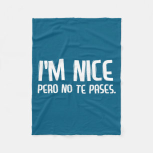 I'm Nice Pero No Te Pases Funny Spanish Latinos Sa Fleece Blanket