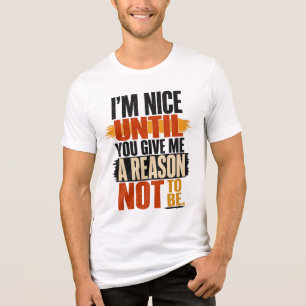 I'm Nice Until You Give Me A Reason Design Tri-Blend Shirt