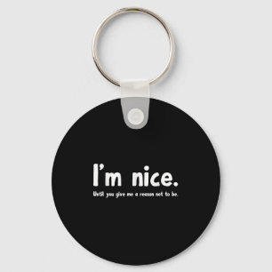 I'm Nice Until You Give Me A Reason Not To Be, Fun Keychain