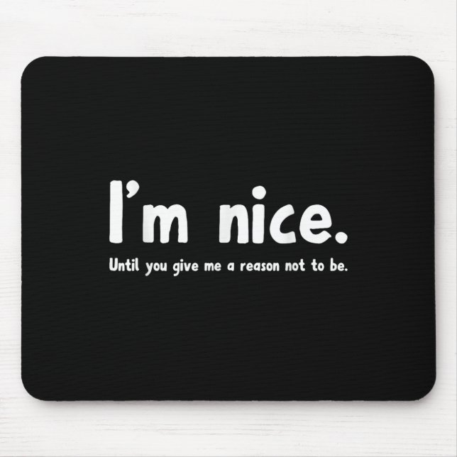 I'm Nice Until You Give Me A Reason Not To Be, Fun Mouse Pad (Front)