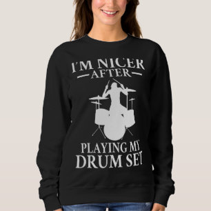 Im Nicer After Playing My Drum Set Grumpy Drummer Sweatshirt