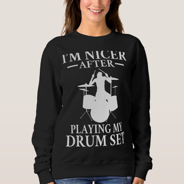Im Nicer After Playing My Drum Set Grumpy Drummer Sweatshirt (Front)