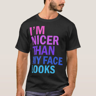 I'm Nicer Than My Face Looks Funny Saying T-Shirt