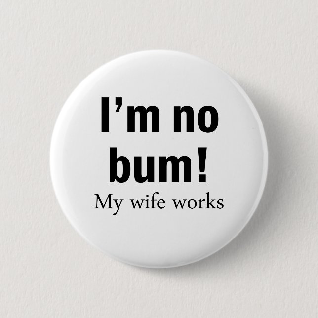 I'm no Bum! My wife works 2 Inch Round Button (Front)