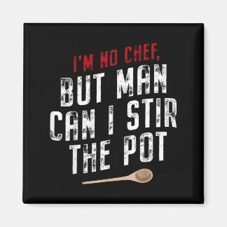 Im No Chef But Man Can I Stir The Pot Magnet