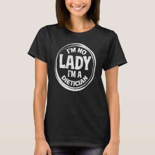I'm No Lady I'm A Dietician Nutritionists And Diet T-Shirt