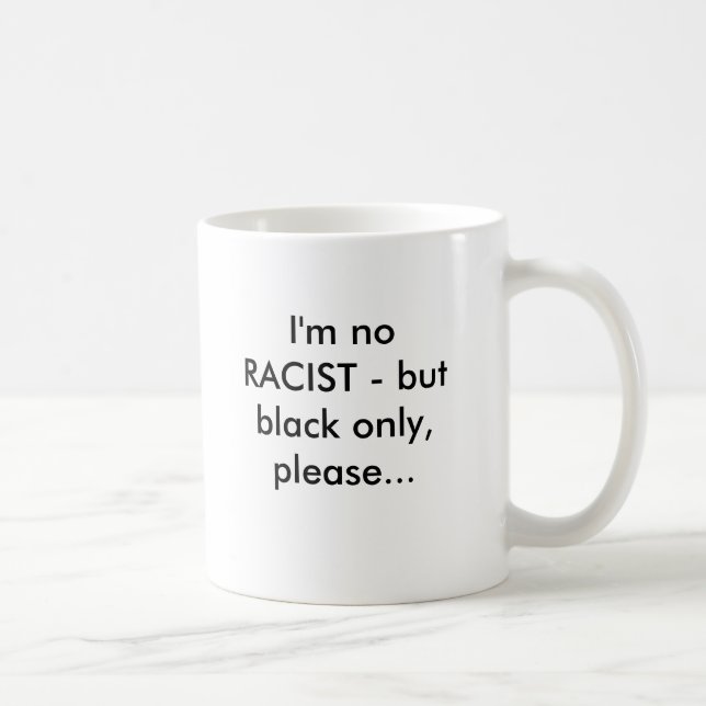 I'm no RACIST - but black only, please... Coffee Mug (Right)