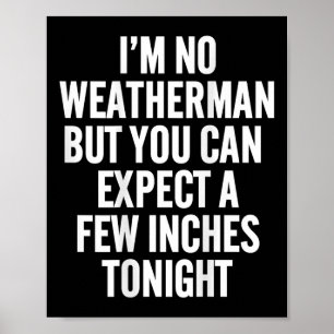 Im No Weatherman But You Can Expect A Few Inches T Poster