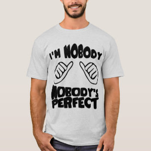 I'm Nobody.Nobody's perfect.Therefore,I'm perfect T-Shirt