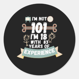 I'm not 101 I'm 18 with 83 of experience - for101 Classic Round Sticker