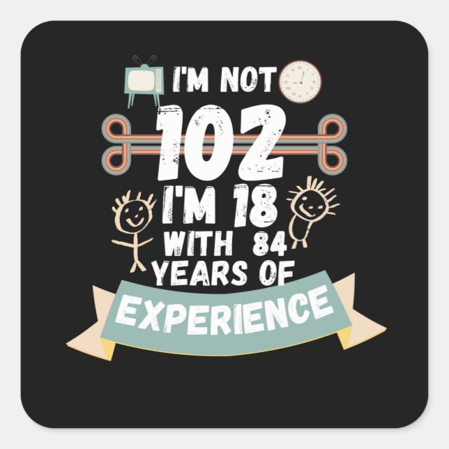 I'm not 102 I'm 18 with 84 of experience - for102 Square Sticker (Front)